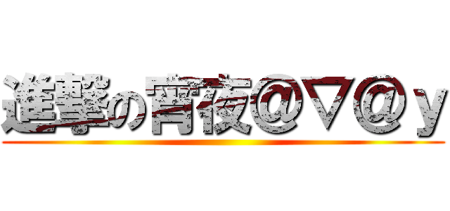 進撃の宵夜＠▽＠ｙ ()
