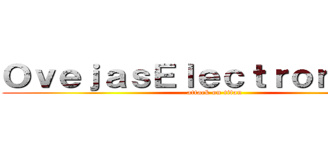 ＯｖｅｊａｓＥｌｅｃｔｒｏｎｉｃａｓ (attack on titan)