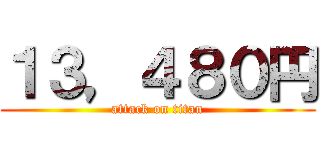 １３，４８０円 (attack on titan)