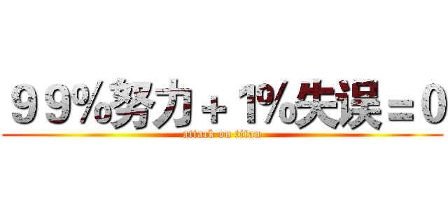 ９９％努力＋１％失误＝０ (attack on titan)