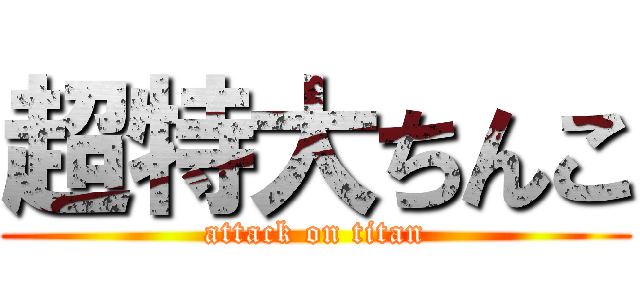 超特大ちんこ (attack on titan)