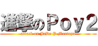 進撃のＰｏｙ２ (attack on JaDe P Montoya)