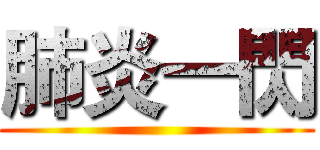肺炎一閃 ()