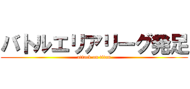 バトルエリアリーグ発足 (attack on titan)