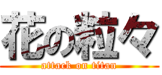 花の粒々 (attack on titan)