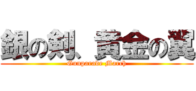 銀の剣、黄金の翼 (Gunparade March)