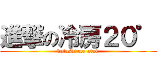 進撃の冷房２０゜ (kotoshi mo atui )