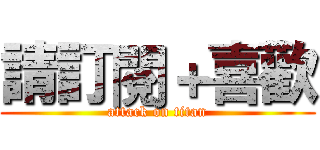 請訂閱＋喜歡 (attack on titan)