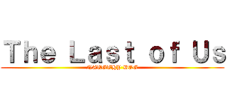 Ｔｈｅ Ｌａｓｔ ｏｆ Ｕｓ (NAUGTHY DOG)