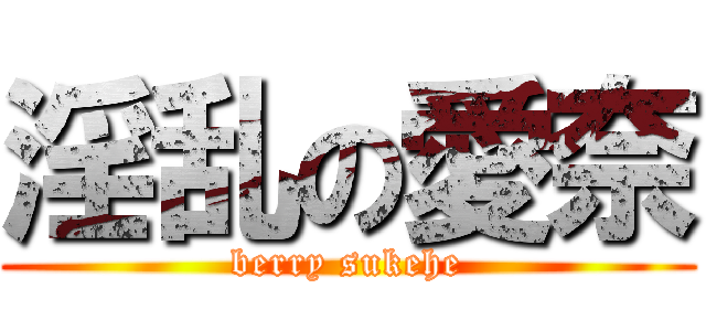 淫乱の愛奈 (berry sukehe)