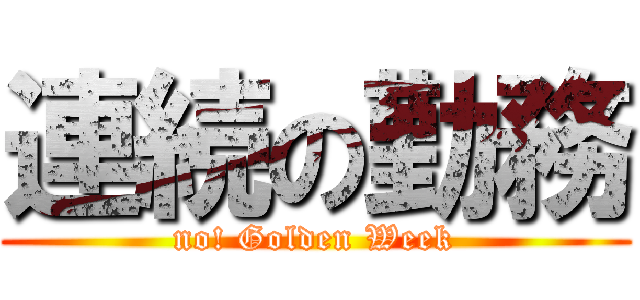 連続の勤務 (no! Golden Week)