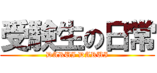 受験生の日常 (DARUI DARUI)