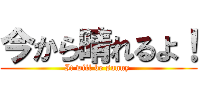 今から晴れるよ！ (It will be sunny )