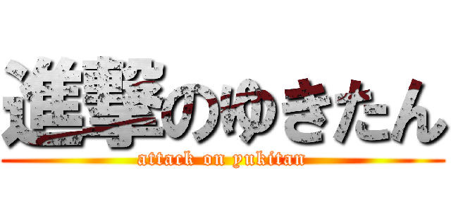 進撃のゆきたん (attack on yukitan)