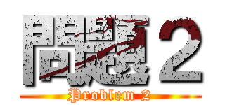 問題２ (Problem 2)