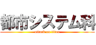 都市システム科 (attack on titan)