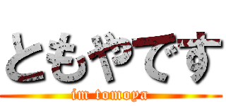 ともやです (im tomoya)