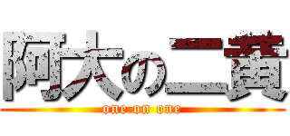 阿大の二黄 (one on one)