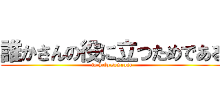 誰かさんの役に立つためである (to help someone)