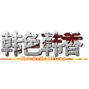 韩色韩香  (HanSeHanXiang)