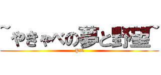 ~やきゃべの夢と野望~ (PK)