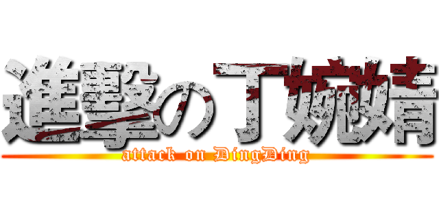 進擊の丁婉婧 (attack on DingDing)