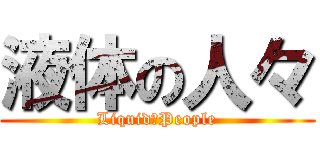 液体の人々 (Liquid　People)