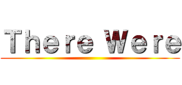 Ｔｈｅｒｅ Ｗｅｒｅ ()