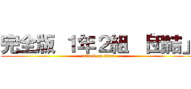 完全版 １年２組 「団結」 (attack on titan)