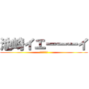 池崎イエーーーイ (立ち入り禁止)