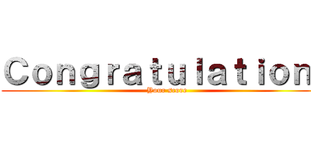Ｃｏｎｇｒａｔｕｌａｔｉｏｎｓ (Your score)