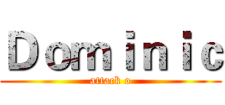 Ｄｏｍｉｎｉｃ (attack o)