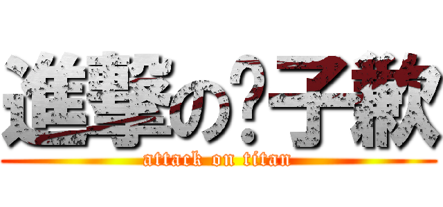 進撃の黃子歉 (attack on titan)