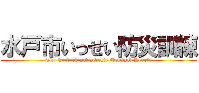 水戸市いっせい防災訓練 (Two hundred and seventy thousand People)