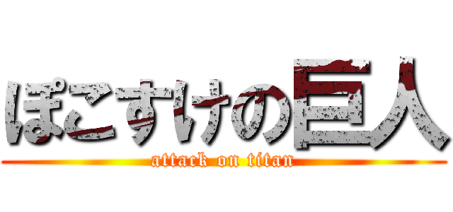 ぽこすけの巨人 (attack on titan)