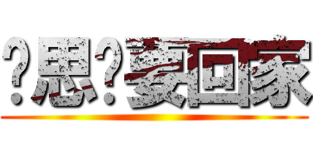 吳思璇要回家 ()