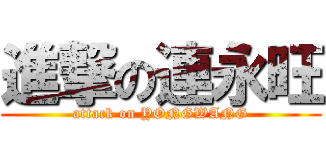 進撃の連永旺 (attack on YONGWANG)