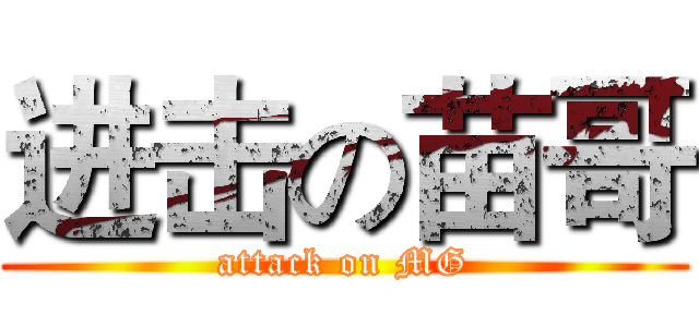 进击の苗哥 (attack on MG)