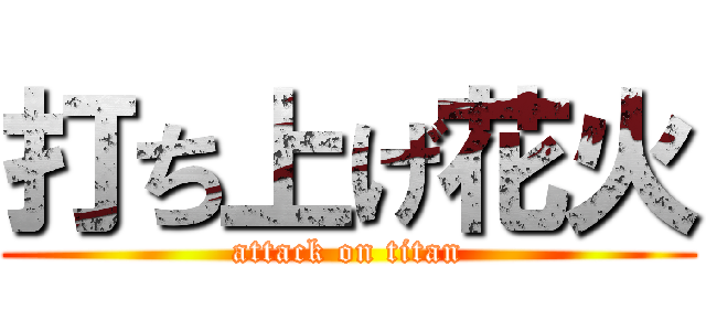 打ち上げ花火 (attack on titan)