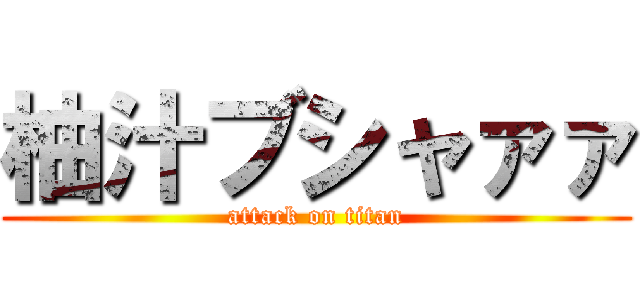 柚汁ブシャァァ (attack on titan)