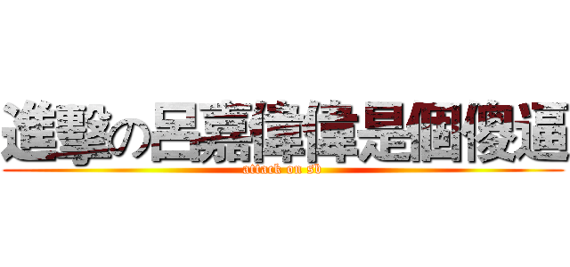 進擊の呂嘉偉偉是個傻逼 (attack on sb)