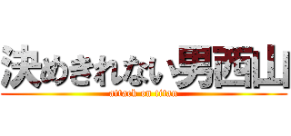 決めきれない男西山 (attack on titan)