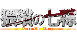 猥瑣の七粽 (Lure On 7Zong)