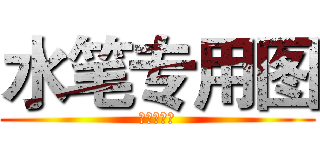水笔专用图 (我不是水筆)