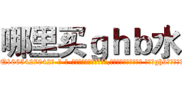哪里买ｇｈｂ水 (哪里买ghb水【电-话151x68344x817-Q1065427042元-吉-药-业】我们做的是长期生意,靠的是老客户长期支持 哪里买ghb水在发表了一篇http://sngk.net/Ej5zlN

参考消息网我们做的是长期生意,靠的是老客户长期支持也许我们早该意识到，就连鲍勃·霍斯金斯（金球奖戏剧类电影男主角 
)