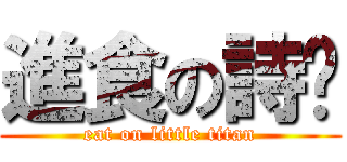 進食の詩婷 (eat on little titan)