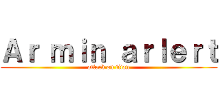 Ａｒ ｍｉｎ ａｒｌｅｒｔ (attack on titan)