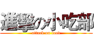 進擊の小吃部 (attack on food)