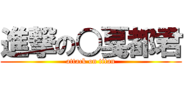 進撃の○戛都君 (attack on titan)
