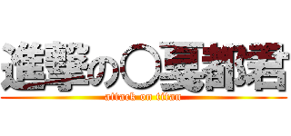 進撃の○戛都君 (attack on titan)